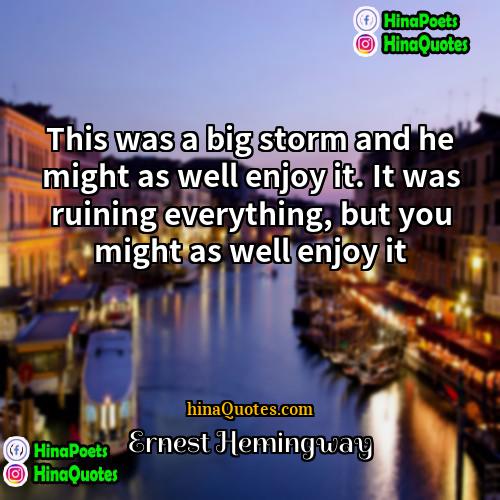 Ernest Hemingway Quotes | This was a big storm and he
